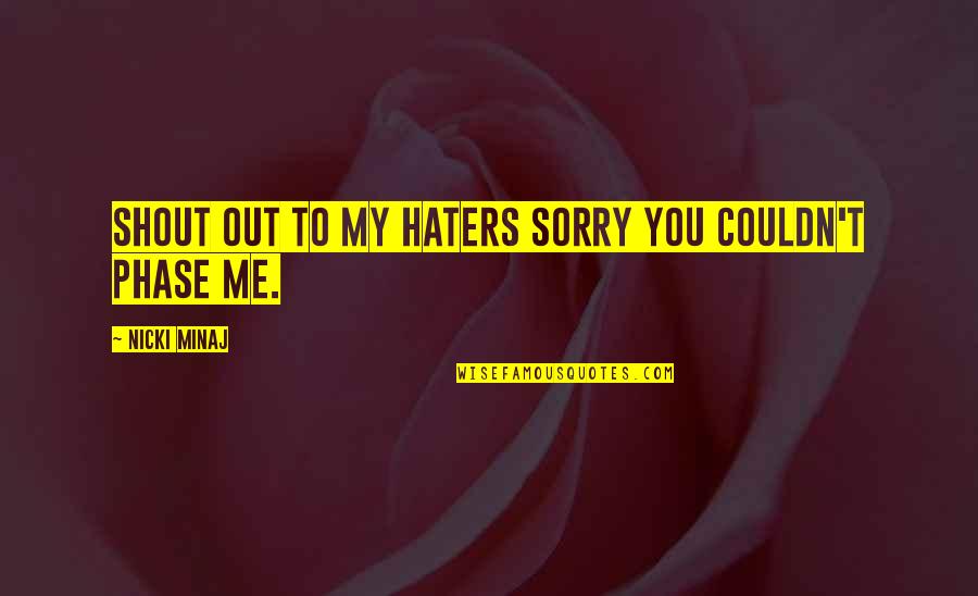 Shout Out Quotes By Nicki Minaj: Shout out to my haters sorry you couldn't