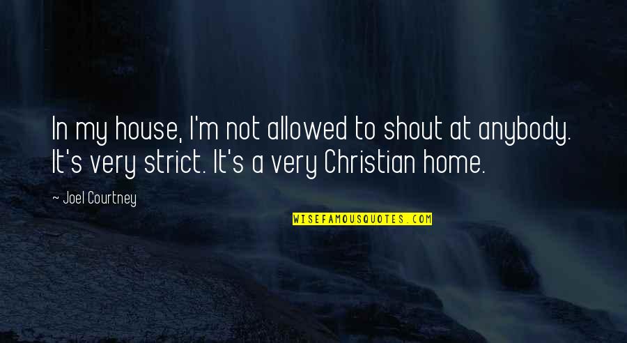 Shout Out To Quotes By Joel Courtney: In my house, I'm not allowed to shout