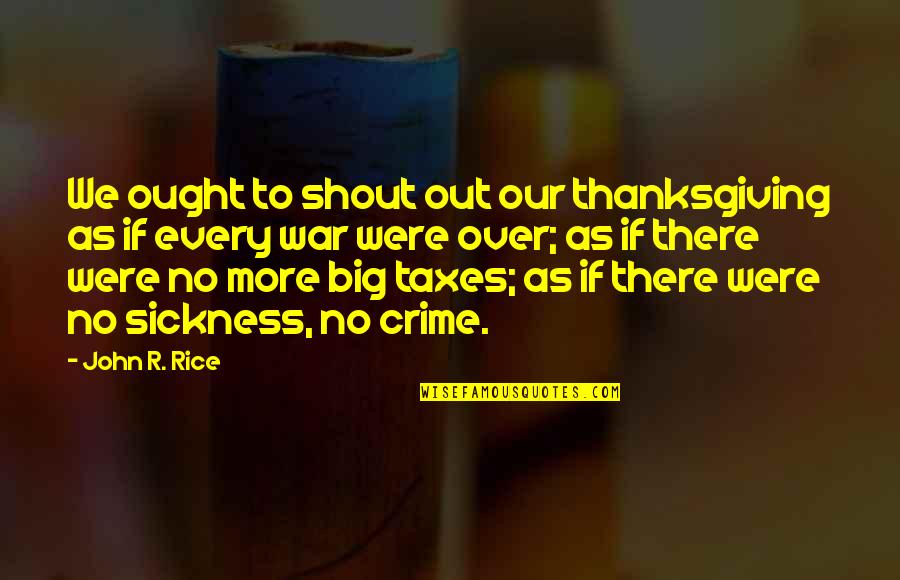 Shout Out To Quotes By John R. Rice: We ought to shout out our thanksgiving as
