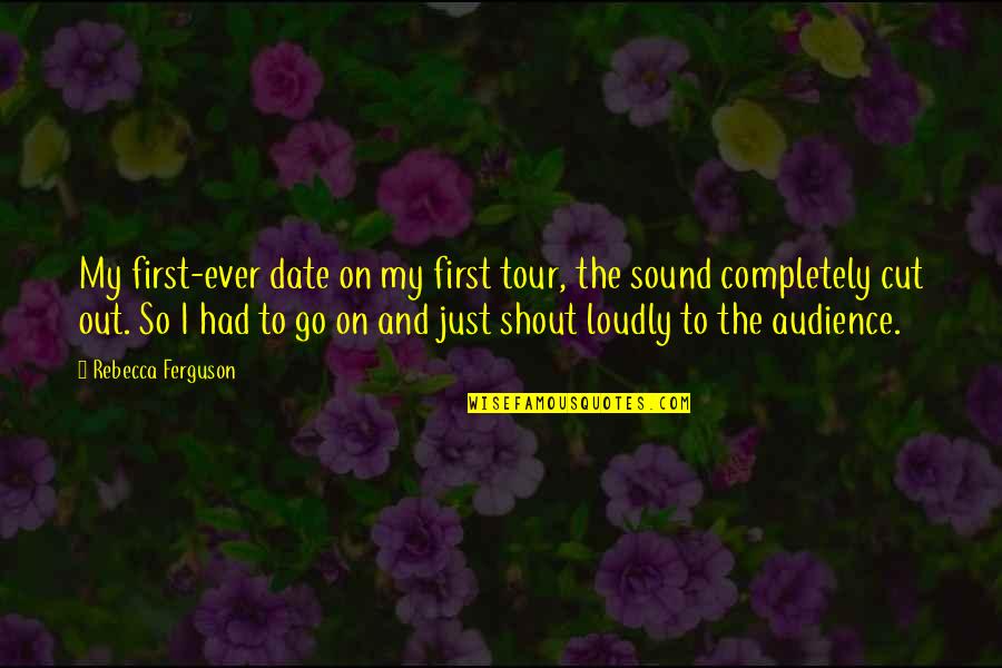 Shout Out To Quotes By Rebecca Ferguson: My first-ever date on my first tour, the
