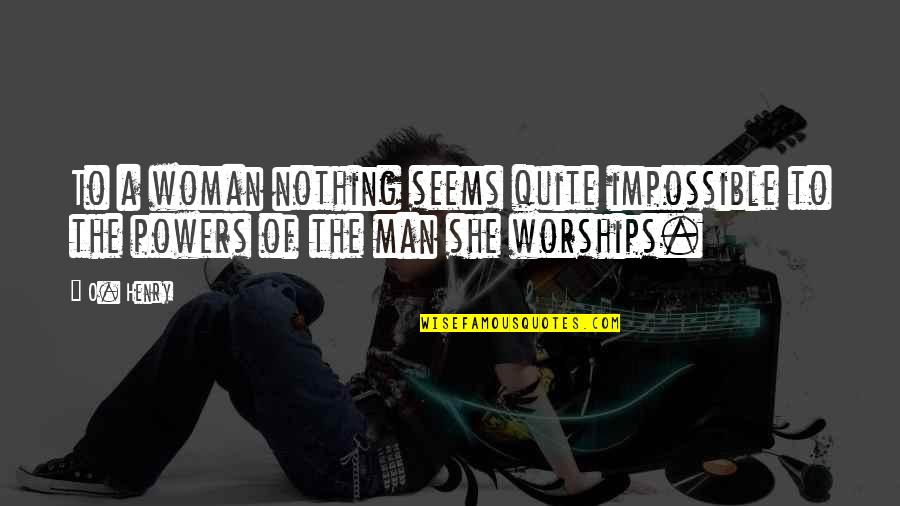 Shouterspirit Quotes By O. Henry: To a woman nothing seems quite impossible to