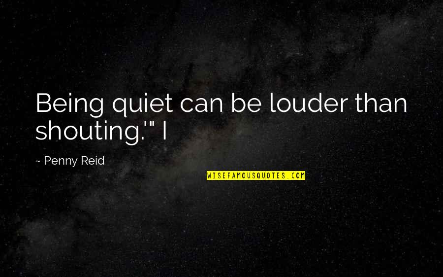 Shouting Quotes By Penny Reid: Being quiet can be louder than shouting.'" I