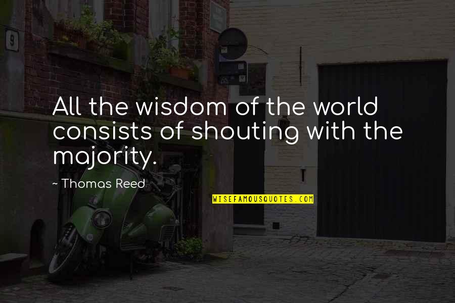 Shouting Quotes By Thomas Reed: All the wisdom of the world consists of