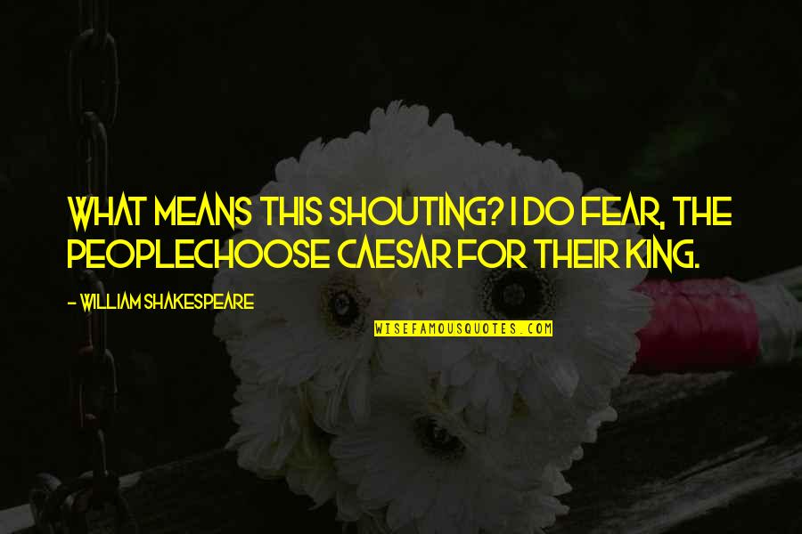 Shouting Quotes By William Shakespeare: What means this shouting? I do fear, the