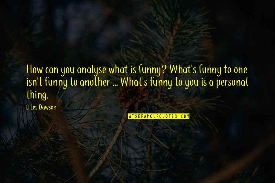 Shoutings Quotes By Les Dawson: How can you analyse what is funny? What's