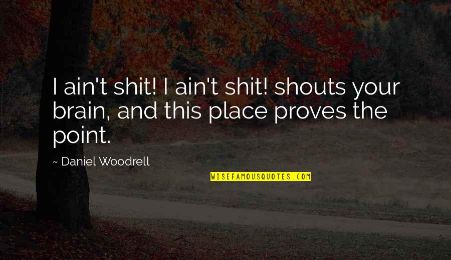 Shouts Quotes By Daniel Woodrell: I ain't shit! I ain't shit! shouts your