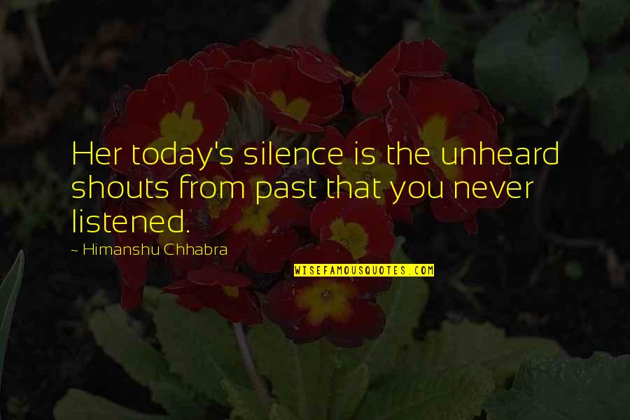 Shouts Quotes By Himanshu Chhabra: Her today's silence is the unheard shouts from Shouts Quotes By Himanshu Chhabra: Her today's silence is the unheard shouts from