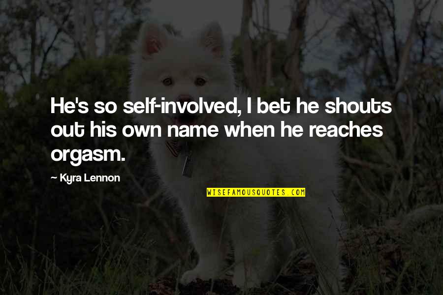 Shouts Quotes By Kyra Lennon: He's so self-involved, I bet he shouts out