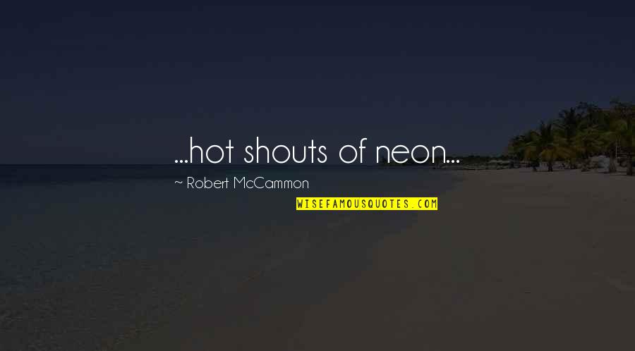 Shouts Quotes By Robert McCammon: ...hot shouts of neon... Shouts Quotes By Robert McCammon: ...hot shouts of neon...