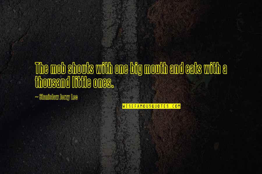 Shouts Quotes By Stanislaw Jerzy Lec: The mob shouts with one big mouth and Shouts Quotes By Stanislaw Jerzy Lec: The mob shouts with one big mouth and