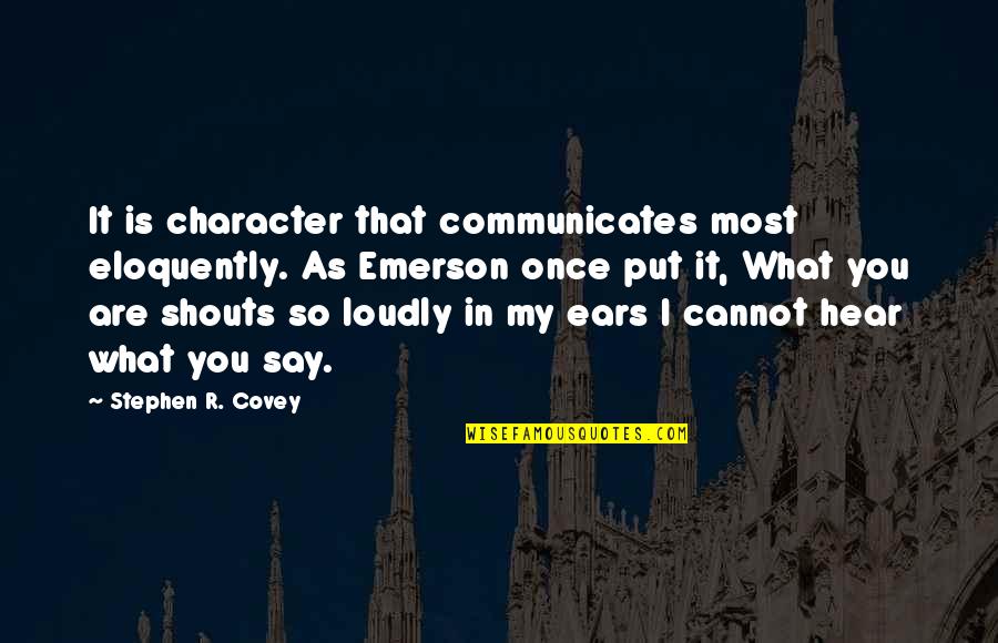 Shouts Quotes By Stephen R. Covey: It is character that communicates most eloquently. As Shouts Quotes By Stephen R. Covey: It is character that communicates most eloquently. As