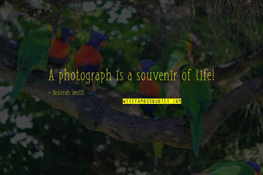 Shouty Up And Sleep Quotes By Deborah Smith: A photograph is a souvenir of life!