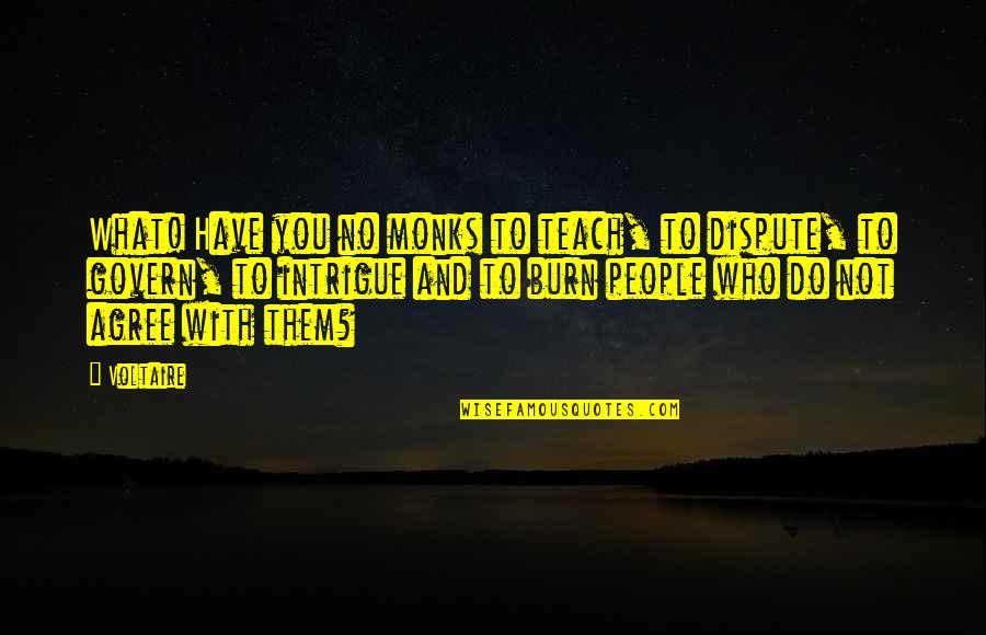 Shouty Up And Sleep Quotes By Voltaire: What! Have you no monks to teach, to