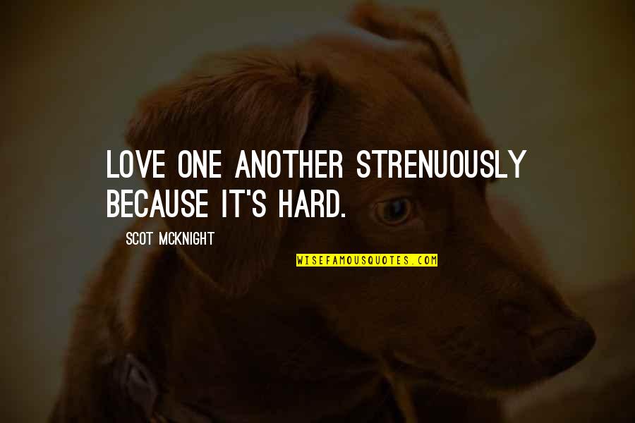 Shouwang Quotes By Scot McKnight: Love one another strenuously because it's hard.