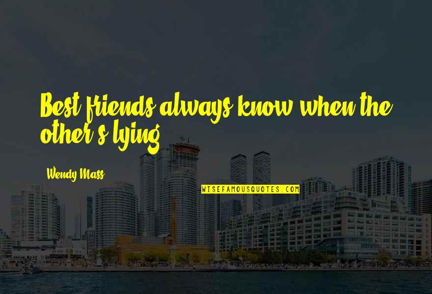 Shoval Enterprise Quotes By Wendy Mass: Best friends always know when the other's lying. Shoval Enterprise Quotes By Wendy Mass: Best friends always know when the other's lying.
