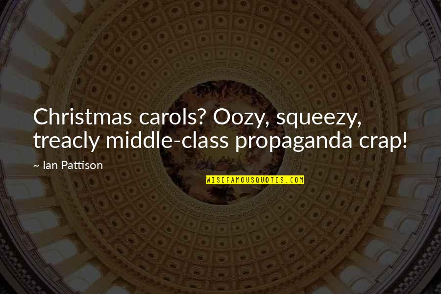 Shoval Shobo Quotes By Ian Pattison: Christmas carols? Oozy, squeezy, treacly middle-class propaganda crap!