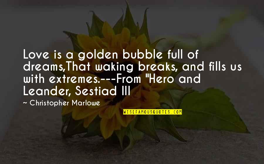 Shoved Antonym Quotes By Christopher Marlowe: Love is a golden bubble full of dreams,That