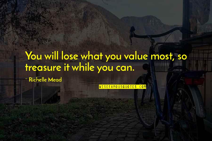 Shoved Antonym Quotes By Richelle Mead: You will lose what you value most, so Shoved Antonym Quotes By Richelle Mead: You will lose what you value most, so