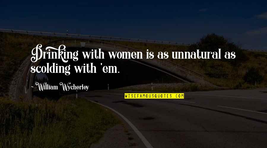 Shoved Antonym Quotes By William Wycherley: Drinking with women is as unnatural as scolding