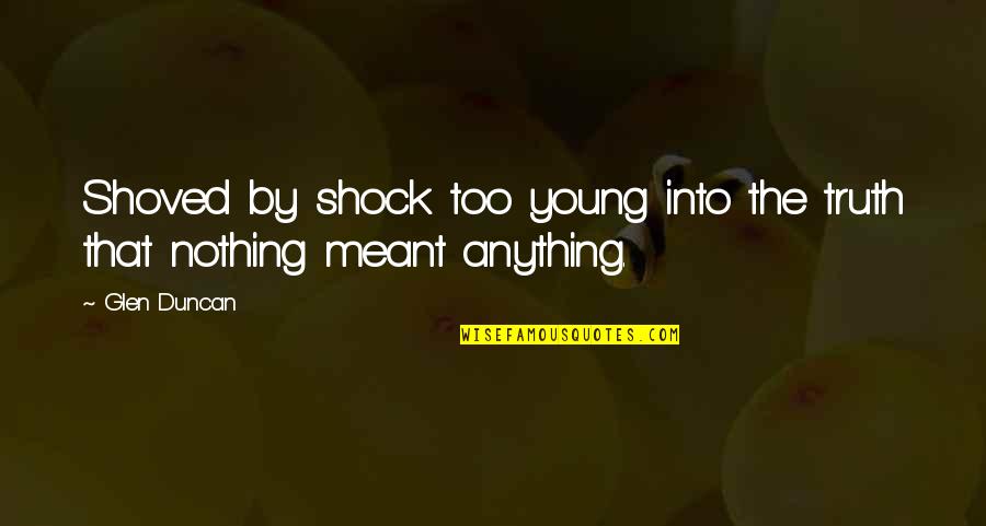 Shoved Off Quotes By Glen Duncan: Shoved by shock too young into the truth