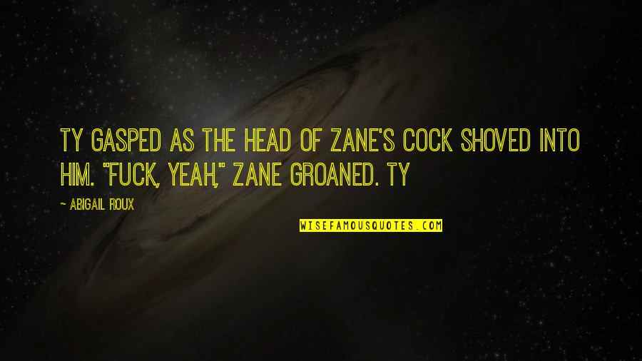 Shoved Quotes By Abigail Roux: Ty gasped as the head of Zane's cock