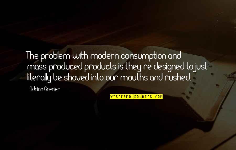 Shoved Quotes By Adrian Grenier: The problem with modern consumption and mass-produced products