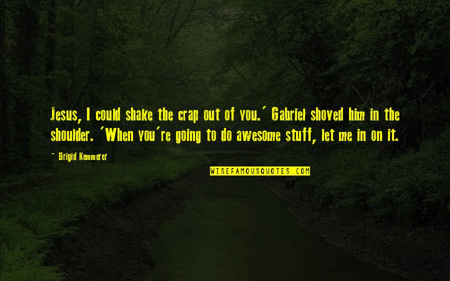 Shoved Quotes By Brigid Kemmerer: Jesus, I could shake the crap out of