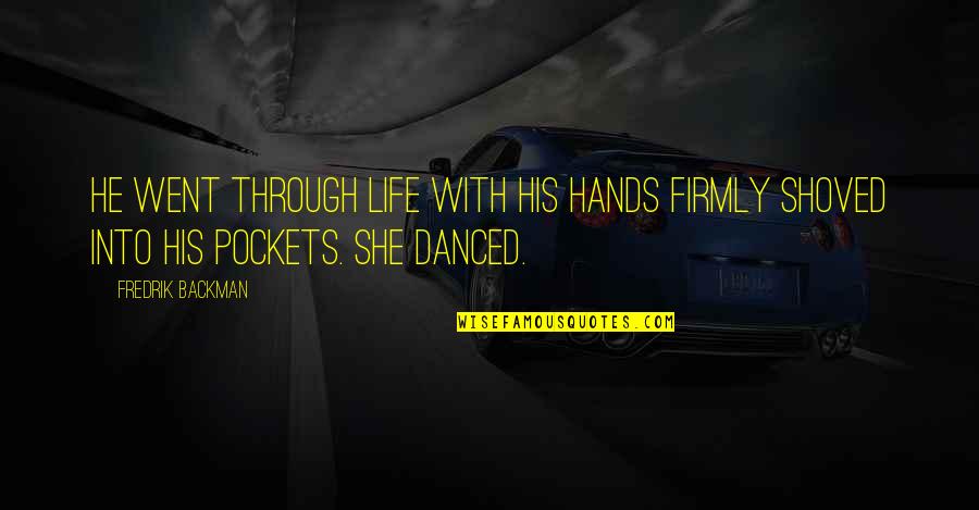 Shoved Quotes By Fredrik Backman: He went through life with his hands firmly