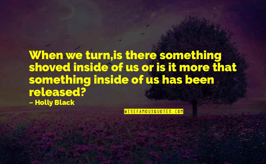 Shoved Quotes By Holly Black: When we turn,is there something shoved inside of