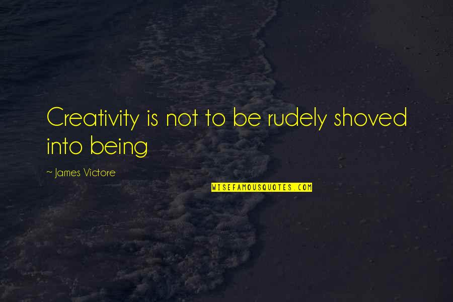 Shoved Quotes By James Victore: Creativity is not to be rudely shoved into