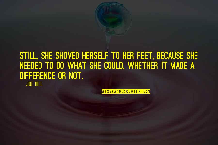 Shoved Quotes By Joe Hill: Still, she shoved herself to her feet, because