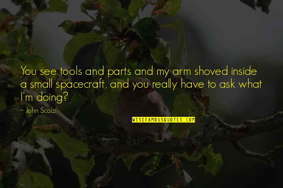 Shoved Quotes By John Scalzi: You see tools and parts and my arm Shoved Quotes By John Scalzi: You see tools and parts and my arm