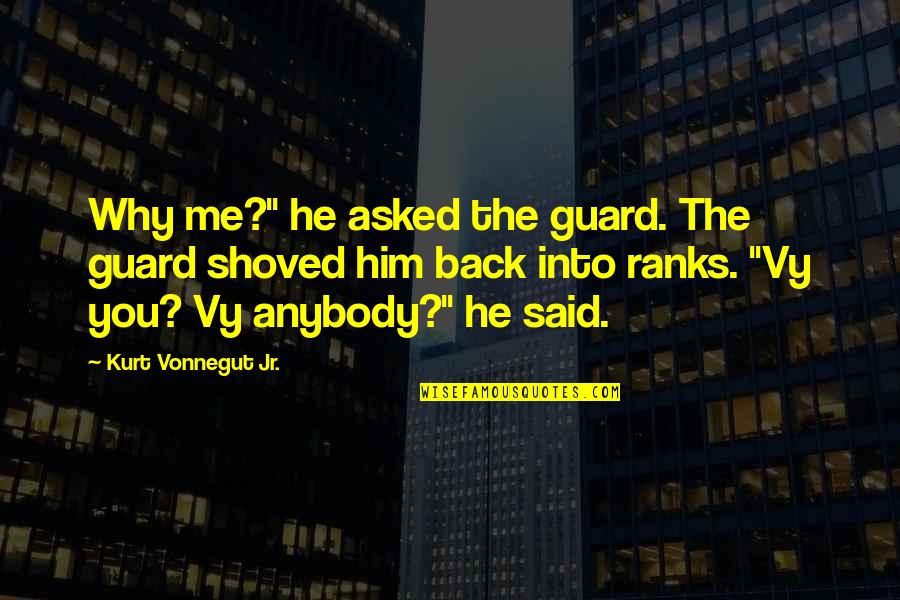 Shoved Quotes By Kurt Vonnegut Jr.: Why me?" he asked the guard. The guard