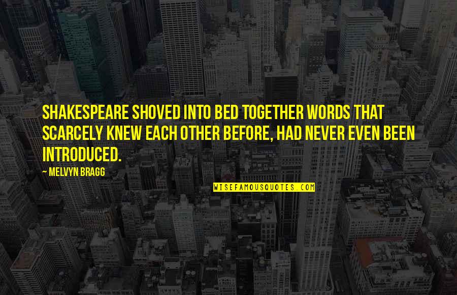 Shoved Quotes By Melvyn Bragg: Shakespeare shoved into bed together words that scarcely