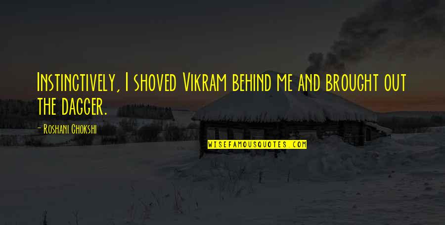 Shoved Quotes By Roshani Chokshi: Instinctively, I shoved Vikram behind me and brought