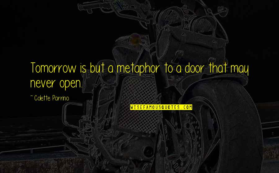 Shovel Girl Quotes By Colette Parrino: Tomorrow is but a metaphor to a door Shovel Girl Quotes By Colette Parrino: Tomorrow is but a metaphor to a door