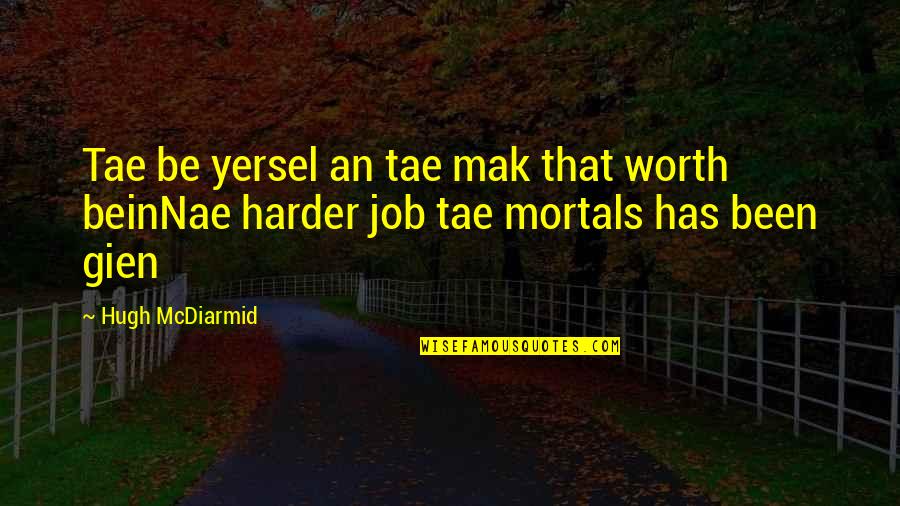 Shovel Girl Quotes By Hugh McDiarmid: Tae be yersel an tae mak that worth