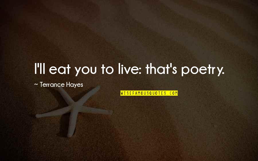 Shovelhead Bobber Quotes By Terrance Hayes: I'll eat you to live: that's poetry. Shovelhead Bobber Quotes By Terrance Hayes: I'll eat you to live: that's poetry.