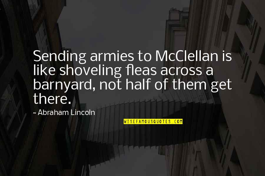 Shoveling Quotes By Abraham Lincoln: Sending armies to McClellan is like shoveling fleas