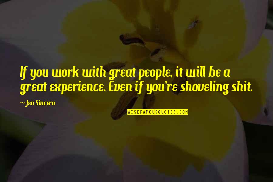 Shoveling Quotes By Jen Sincero: If you work with great people, it will