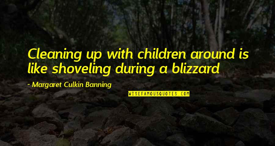 Shoveling Quotes By Margaret Culkin Banning: Cleaning up with children around is like shoveling