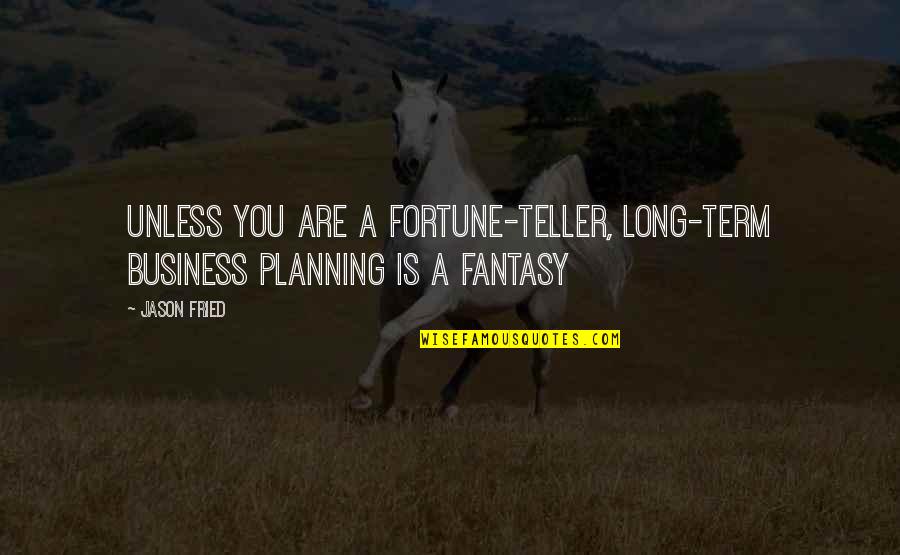 Shovelled Quotes By Jason Fried: Unless you are a fortune-teller, long-term business planning