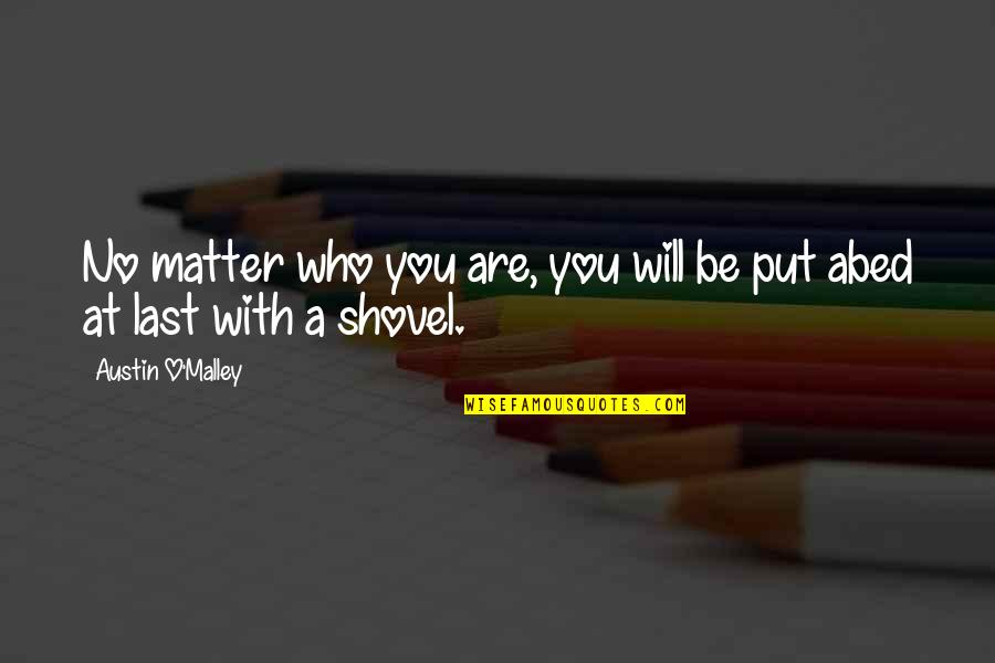 Shovels Quotes By Austin O'Malley: No matter who you are, you will be