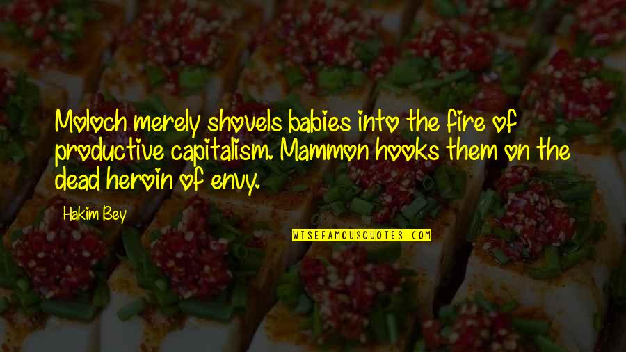 Shovels Quotes By Hakim Bey: Moloch merely shovels babies into the fire of