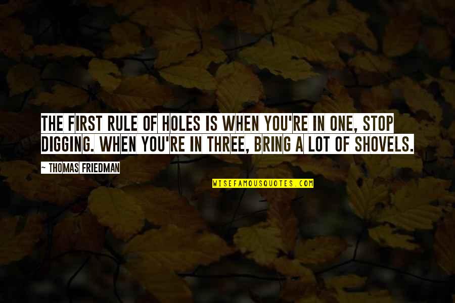 Shovels Quotes By Thomas Friedman: The first rule of holes is when you're