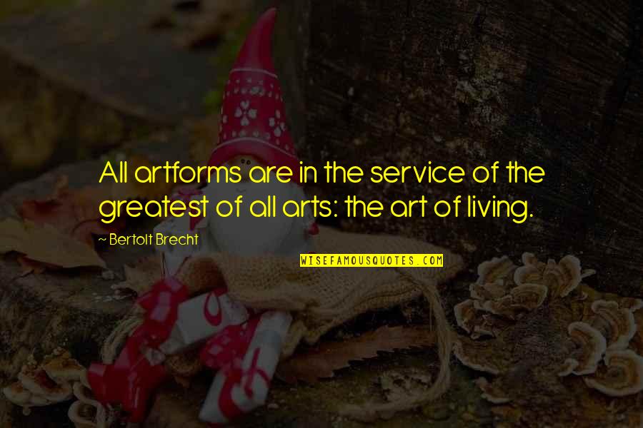Shoves Quotes By Bertolt Brecht: All artforms are in the service of the