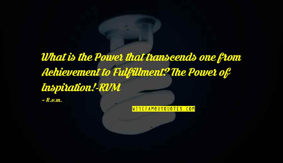 Shoves Quotes By R.v.m.: What is the Power that transcends one from