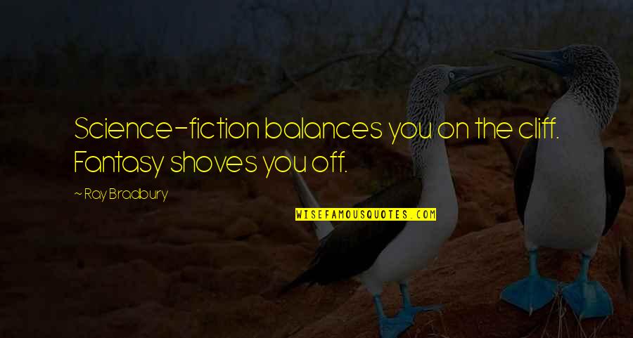 Shoves Quotes By Ray Bradbury: Science-fiction balances you on the cliff. Fantasy shoves
