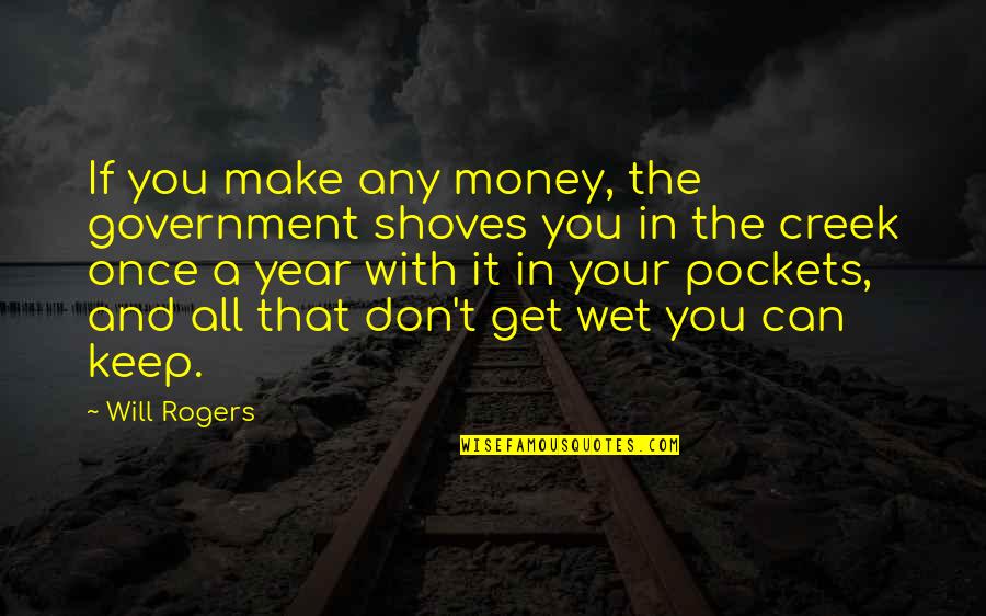 Shoves Quotes By Will Rogers: If you make any money, the government shoves Shoves Quotes By Will Rogers: If you make any money, the government shoves