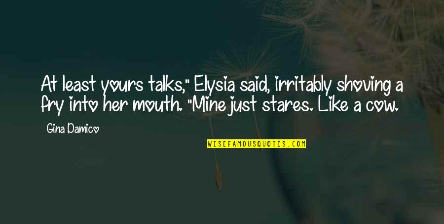 Shoving Quotes By Gina Damico: At least yours talks," Elysia said, irritably shoving